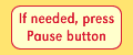 If needed, press Pause button